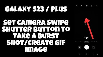 Galaxy S23 / Plus : Set Camera Swipe Shutter Button to Take a Burst Shot/Create GIF Image