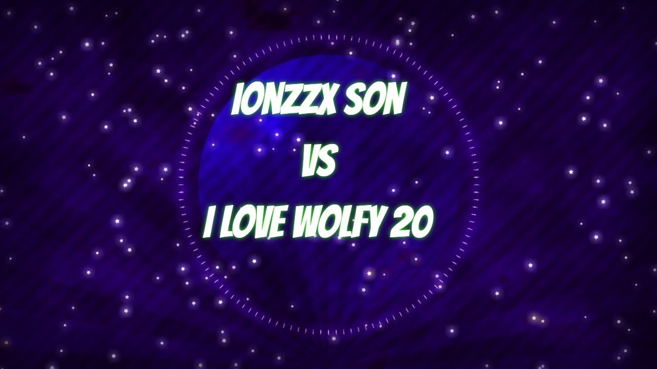 Ionzzx son vs I love wolfy 20