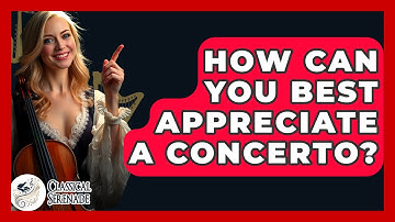 How Can You Best Appreciate A Concerto? - Classical Serenade