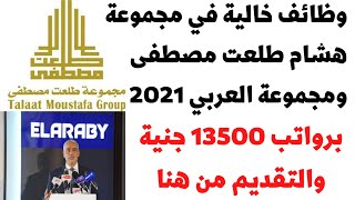 وظائف خالية في مجموعة العربي ومجموعة هشام طلعت مصطفى برواتب 13500 جنية في تخصصات مختلفة 2021 - 2022