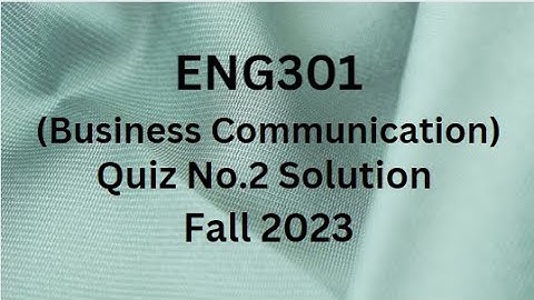 ENG301 (Business Communication) Quiz No.2 Solution Fall 2023
