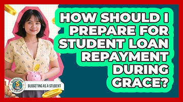 How Should I Prepare For Student Loan Repayment During Grace?