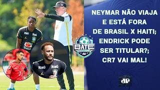 NEYMAR NÃO VIAJA E ESTÁ FORA DE BRASIL X HAITI; ENDRICK TITULAR?; CR7 CRITICADO! | BATE-PRONTO