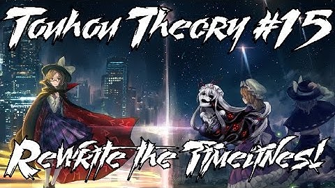 Touhou Theory/Lore Talk #15 Rewrite the Timelines!