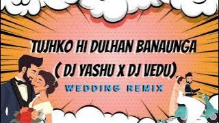 TUJHKO HI DULHAN BANAUNGA | CLUB MIX | WEDDING | DJ VEDU | DJ YASHU