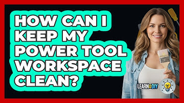 How Can I Keep My Power Tool Workspace Clean?