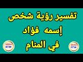 رؤية رجل إسمه فؤاد في المنام حلم رؤية شخص إسمه فؤاد في المنام