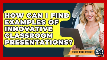 How Can I Find Examples Of Innovative Classroom Presentations? - Teacher Tech Toolbox