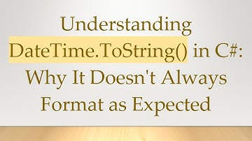 Understanding DateTime.ToString() in C#: Why It Doesn