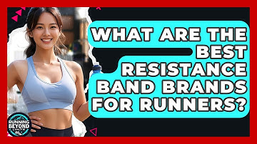 What Are The Best Resistance Band Brands For Runners? - Running Beyond Limits