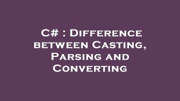 C# : Difference between Casting, Parsing and Converting