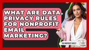 What Are Data Privacy Rules For Nonprofit Email Marketing? - The Nonprofit Digest