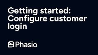 Getting Started with Phasio: Configure Customer Login Settings