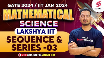 IIT JAM 2024 | GATE 2024 | Mathematical Science | Lakshya IIT | Sequence & Series 03 | Ankit Sir