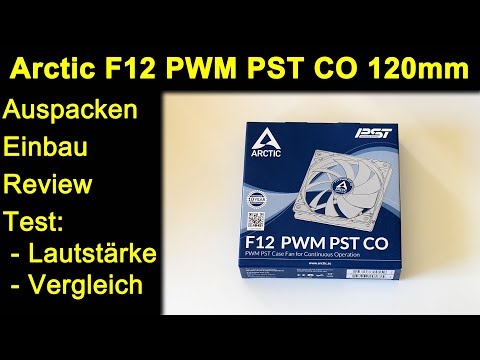 Arctic F12 PWM PST CO 120mm Lüfter - Auspacken Review Test Vergleich Lautstärke Geräusche Deutsch