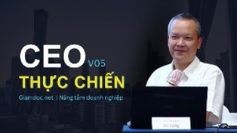 Quản trị vận hành công ty đồng bộ, bài bản - CEO THỰC CHIẾN V05 | Vũ Long - Giamdoc.net
