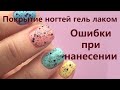 Покрытие ногтей гель лаком. Ошибки при нанесении.