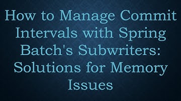 How to Manage Commit Intervals with Spring Batch