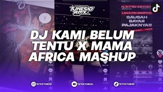 DJ KAMI BELUM TENTU X MAMA AFRICA MASHUP REMIX