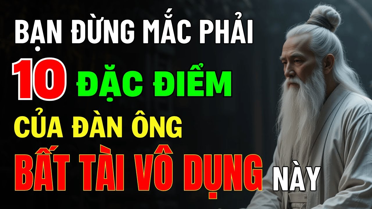 Outline Video Cổ Nhân Dạy: 10 Đặc Điểm Của Đàn Ông Bất Tài, Đừng Để Cuộc Đời Bạn Mắc Phải