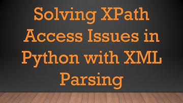 Solving XPath Access Issues in Python with XML Parsing