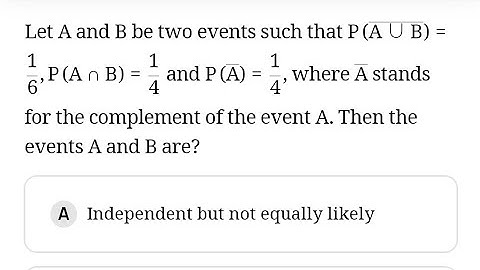 Let A and B be two events such that P bar (A U B) = 1/6, P bar (A ∩ B) = 1/4 and P bar (A) = 1/4