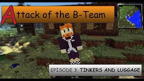 Attack of the B-Team - Episode 3: Tinkers Construct and Luggage