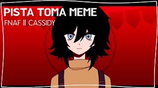 PISTA TOMA MEME || FNAF || CASSIDY
