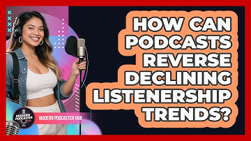 How Can Podcasts Reverse Declining Listenership Trends? - Modern Podcaster Hub