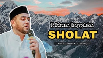 HATIHATI! 15 HUKUMAN BAGI YANG MENYEPELE KAN SHOLAT | USTAD ACHMAD ALHABSYI