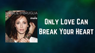 Natalie Imbruglia - Only Love Can Break Your Heart (Lyrics)