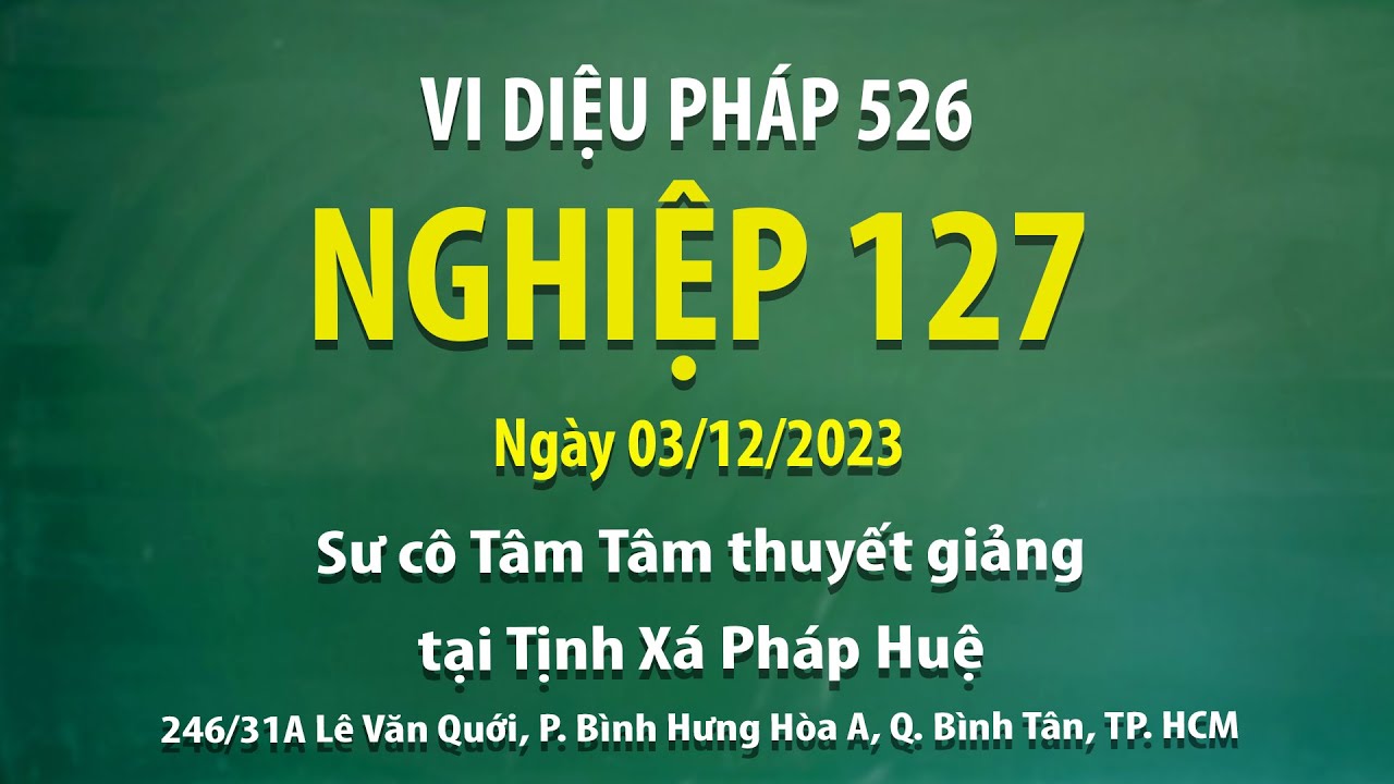 Vi Diệu Pháp 526 - Nghiệp 127 - Ngày 03/12/2023 - Sư Cô Tâm Tâm thuyết giảng tại Tịnh Xá Pháp Huệ.