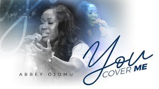 You Cover Me By Abbey Ojomu