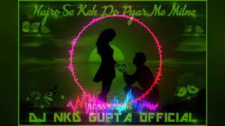 Najro se keh do pyar me milne  [ remix [ dj nkd gupta official ][ dj grsm official Jabalpur mp ][👌