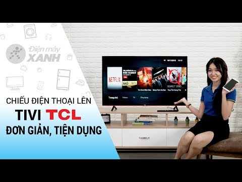 Cách chiếu màn hình điện thoại lên tivi TCL • Điện máy XANH