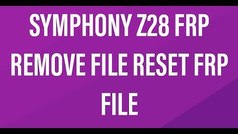 Symphony Z28 Frp Reset File Without Box FRP Bypass