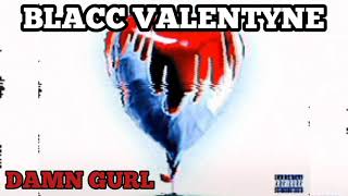 Blacc Valentyne - DAMN GURL