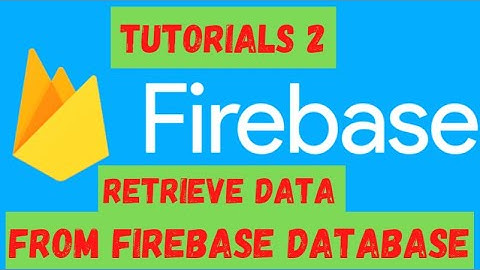 Retrieving Data From Real Time Database (Firebase) Tutorial 02