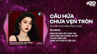 Câu Hứa Chưa Vẹn Tròn Remix - Nguyễn Thạc Bảo Ngọc x H2O - Mình Đã Hứa Yêu Thật Lâu Remix TikTok