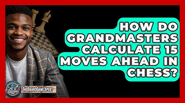 How Do Grandmasters Calculate 15 Moves Ahead In Chess? - The Board Game Xpert
