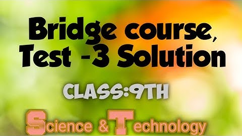 Bridge course Test -3 Solution,Class:9th Science & Technology