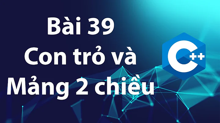 C++ 39: Con trỏ và mảng hai chiều