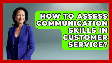 How To Assess Communication Skills In Customer Service? - Customer Support Coach