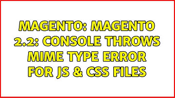 Magento: Magento 2.2: Console throws MIME type error for JS & CSS files