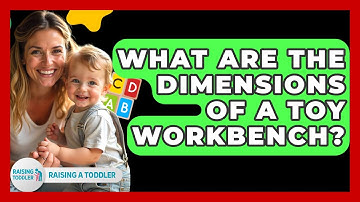 What Are The Dimensions Of A Toy Workbench? - Raising A Toddler