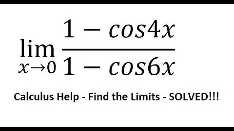 Calculus Help: Find the limits - lim(x→0)  (1-cos4x)/(1-cos6x) - Without L