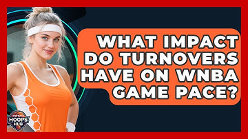 What Impact Do Turnovers Have On WNBA Game Pace? - Womens Hoops Hub