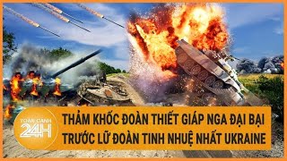 Diễn biến Nga-Ukraine 11/5: Thảm khốc đoàn thiết giáp Nga đại bại trước lữ đoàn tinh nhuệ Ukraine