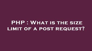 PHP : What is the size limit of a post request?