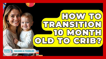 How To Transition 10 Month Old To Crib? - Raising A Toddler